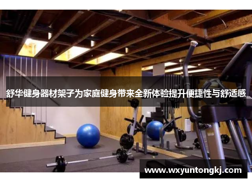 舒华健身器材架子为家庭健身带来全新体验提升便捷性与舒适感