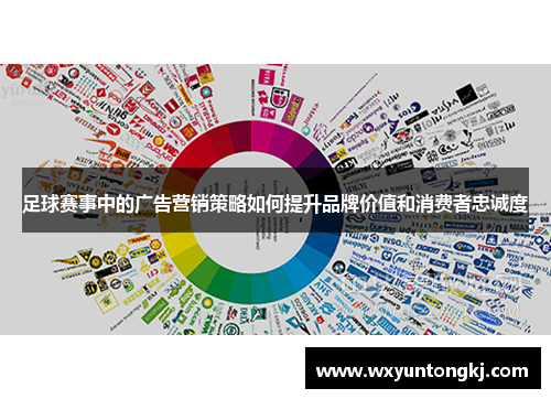 足球赛事中的广告营销策略如何提升品牌价值和消费者忠诚度