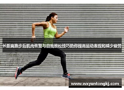 长距离跑步后肌肉恢复与自我放松技巧助你提高运动表现和减少疲劳